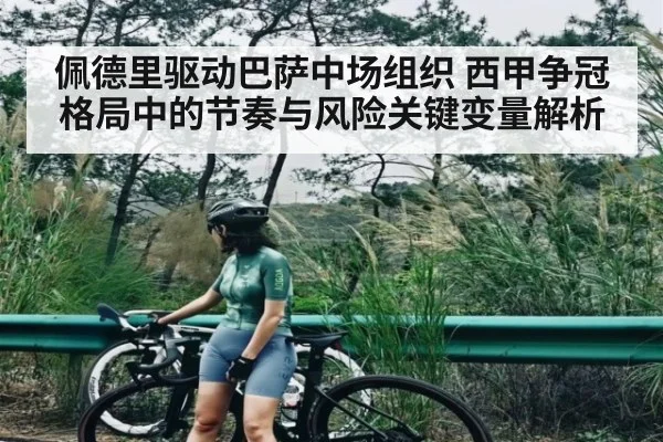 佩德里驱动巴萨中场组织 西甲争冠格局中的节奏与风险关键变量解析